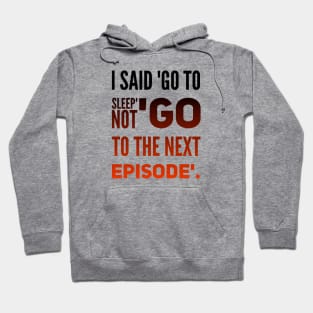 Parenting Humor: I Said Go To Sleep, Not Go To The Next Episode. Hoodie